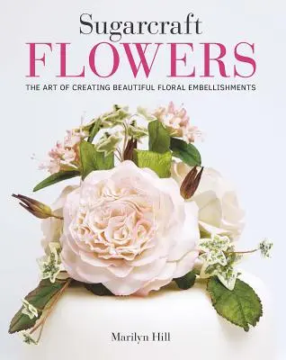 Sugarcraft Flowers: Arta de a crea frumoase ornamente florale - Sugarcraft Flowers: The Art of Creating Beautiful Floral Embellishments