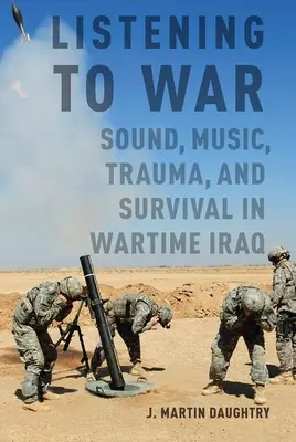 Ascultând războiul: sunet, muzică, traumă și supraviețuire în Irak pe timp de război - Listening to War: Sound, Music, Trauma, and Survival in Wartime Iraq