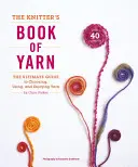 The Knitter's Book of Yarn: Ghidul suprem pentru alegerea, utilizarea și bucuria firelor - The Knitter's Book of Yarn: The Ultimate Guide to Choosing, Using, and Enjoying Yarn