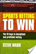 Pariuri sportive pentru a câștiga: Cele 10 chei pentru un pariu disciplinat și profitabil - Sports Betting to Win: The 10 Keys to Disciplined and Profitable Betting