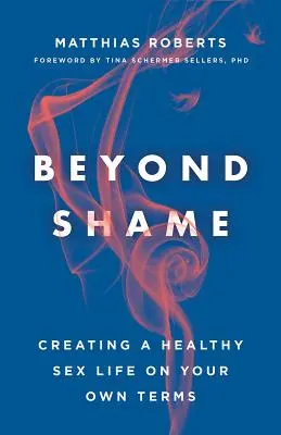Dincolo de rușine: Crearea unei vieți sexuale sănătoase în termenii voștri - Beyond Shame: Creating a Healthy Sex Life on Your Own Terms