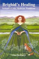 Vindecarea lui Brighid: Tradițiile medicinei celtice din Irlanda - Brighid's Healing: Ireland's Celtic Medicine Traditions