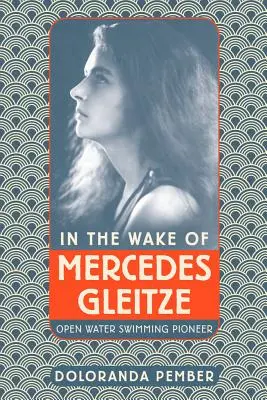 În urma lui Mercedes Gleitze: pionier al înotului în ape deschise - In the Wake of Mercedes Gleitze: Open Water Swimming Pioneer