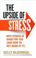 Upside of Stress - De ce stresul este bun pentru tine (și cum să devii bun la el) - Upside of Stress - Why stress is good for you (and how to get good at it)