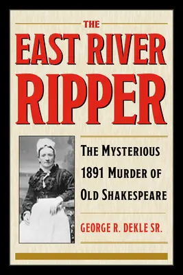 Spintecătorul de pe East River: Misterioasa crimă din 1891 a bătrânului Shakespeare - The East River Ripper: The Mysterious 1891 Murder of Old Shakespeare