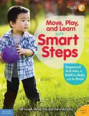 Mișcați-vă, jucați-vă și învățați cu Smart Steps: Activități secvențiate pentru dezvoltarea corpului și a creierului (de la naștere până la vârsta de 7 ani) - Move, Play, and Learn with Smart Steps: Sequenced Activities to Build the Body and the Brain (Birth to Age 7)