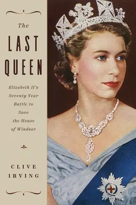 Ultima regină: Bătălia de șaptezeci de ani a Elisabetei a II-a pentru salvarea Casei Windsor - The Last Queen: Elizabeth II's Seventy Year Battle to Save the House of Windsor