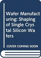 Wafer Manufacturing: Modelarea plăcilor de siliciu monocristal - Wafer Manufacturing: Shaping of Single Crystal Silicon Wafers