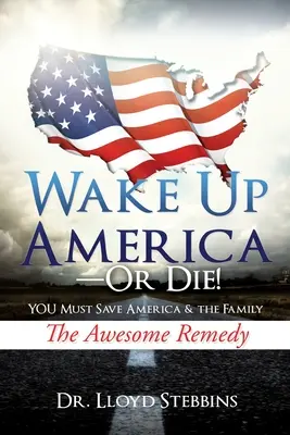 Wake Up America - or Die!: TU trebuie să salvezi America și familia Remediul uimitor - Wake Up America - or Die!: YOU Must Save America & the Family The Awesome Remedy