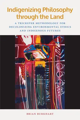 Indigenizarea filosofiei prin intermediul pământului: O metodologie Trickster pentru decolonizarea eticii mediului și a viitorului indigenilor - Indigenizing Philosophy Through the Land: A Trickster Methodology for Decolonizing Environmental Ethics and Indigenous Futures