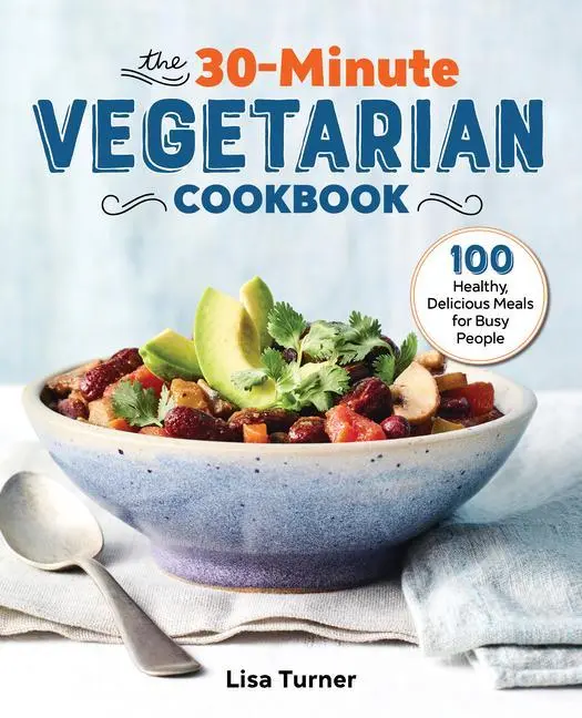 Cartea de bucate vegetariene de 30 de minute: 100 de mese sănătoase și delicioase pentru oameni ocupați - The 30-Minute Vegetarian Cookbook: 100 Healthy, Delicious Meals for Busy People