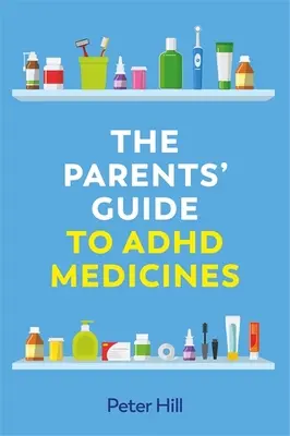 Ghidul părinților pentru medicamentele împotriva ADHD (The Parents' Guide to ADHD Medicines) - The Parents' Guide to ADHD Medicines