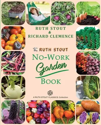 Cartea de grădinărit fără muncă a lui Ruth Stout: Secretele celebrei metode de mulcire pe tot parcursul anului - The Ruth Stout No-Work Garden Book: Secrets of the Famous Year Round Mulch Method