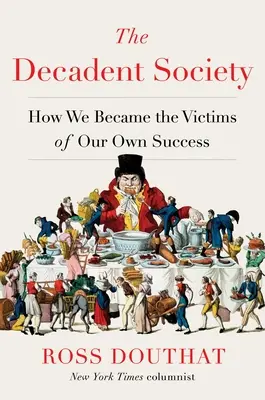 Societatea decadentă: Cum am devenit victimele propriului nostru succes - The Decadent Society: How We Became the Victims of Our Own Success