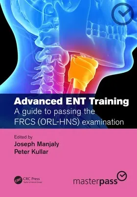 Instruire avansată Ent: A Guide to Passing the Frcs (Orl-Hns) Examination - Advanced Ent Training: A Guide to Passing the Frcs (Orl-Hns) Examination