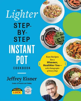 The Lighter Step-By-Step Instant Pot Cookbook: Easy Recipes for a Slimmer, Healthier You - Cu fotografii ale fiecărui pas - The Lighter Step-By-Step Instant Pot Cookbook: Easy Recipes for a Slimmer, Healthier You--With Photographs of Every Step