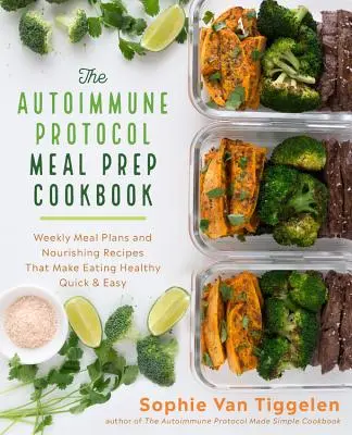 The Autoimmune Protocol Meal Prep Cookbook: Planuri de masă săptămânale și rețete hrănitoare care fac ca mâncatul sănătos să fie rapid și ușor - The Autoimmune Protocol Meal Prep Cookbook: Weekly Meal Plans and Nourishing Recipes That Make Eating Healthy Quick & Easy