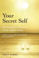 Sinele tău secret: Iluminarea misterelor celei de-a douăsprezecea case - Your Secret Self: Illuminating the Mysteries of the Twelfth House