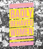 Badly Behaved Women: Povestea feminismului modern - Badly Behaved Women: The Story of Modern Feminism