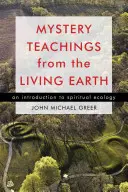 Învățături misterioase de la Pământul viu: O introducere în ecologia spirituală - Mystery Teachings from the Living Earth: An Introduction to Spiritual Ecology