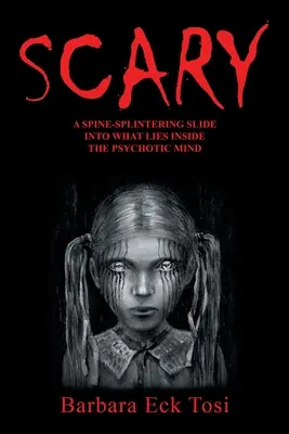 Înfricoșător: A Spine-Splintering Slide into What Lies Inside the Psychotic Mind - Scary: A Spine-Splintering Slide into What Lies Inside the Psychotic Mind