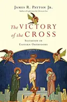 Victoria Crucii: Mântuirea în Ortodoxia Răsăriteană - The Victory of the Cross: Salvation in Eastern Orthodoxy