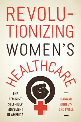 Revolutionizing Women's Healthcare: Mișcarea feministă de auto-ajutor în America (The Feminist Self-Help Movement in America) - Revolutionizing Women's Healthcare: The Feminist Self-Help Movement in America