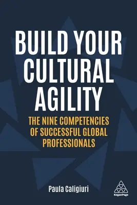 Dezvoltă-ți agilitatea culturală: Cele nouă competențe ale profesioniștilor globali de succes - Build Your Cultural Agility: The Nine Competencies of Successful Global Professionals