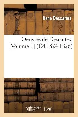 Oeuvres de Descartes. [Volumul 1] (d.1824-1826) - Oeuvres de Descartes. [Volume 1] (d.1824-1826)