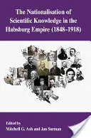 Naționalizarea cunoștințelor științifice în Imperiul Habsburgic, 1848-1918 - The Nationalization of Scientific Knowledge in the Habsburg Empire, 1848-1918