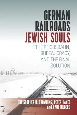 Căile ferate germane, Suflete evreiești: Reichsbahn, birocrația și soluția finală - German Railroads, Jewish Souls: The Reichsbahn, Bureaucracy, and the Final Solution