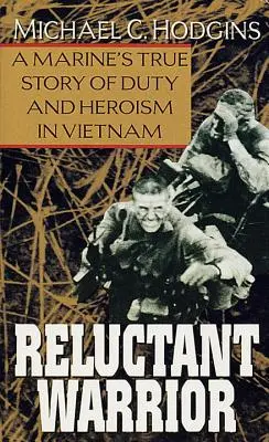Războinicul reticent: Povestea adevărată a unui pușcaș marin despre datorie și eroism în Vietnam - Reluctant Warrior: A Marine's True Story of Duty and Heroism in Vietnam