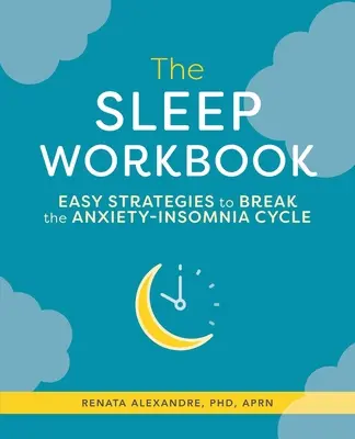 Cartea de lucru pentru somn: Strategii ușoare pentru a rupe ciclul anxietate-insomnie - The Sleep Workbook: Easy Strategies to Break the Anxiety-Insomnia Cycle