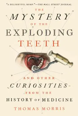Misterul dinților care explodează: Și alte curiozități din istoria medicinei - The Mystery of the Exploding Teeth: And Other Curiosities from the History of Medicine