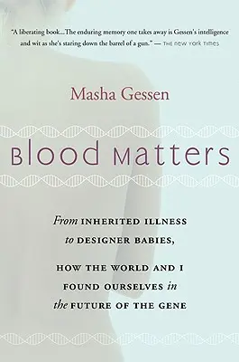 Blood Matters: From Brca1 to Designer Babies, How the World and I Found Ourselves in the Future of the Gene