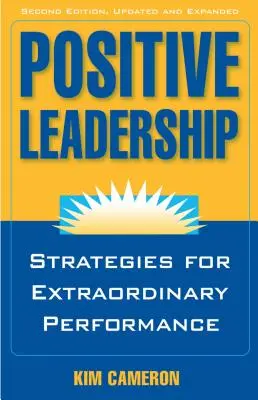 Leadership pozitiv: Strategii pentru performanțe extraordinare - Positive Leadership: Strategies for Extraordinary Performance