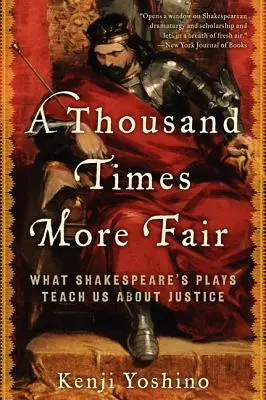 De o mie de ori mai corect: Ce ne învață piesele lui Shakespeare despre justiție - A Thousand Times More Fair: What Shakespeare's Plays Teach Us about Justice