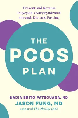 Planul Pcos: Prevenirea și inversarea sindromului ovarelor polichistice prin dietă și post - The Pcos Plan: Prevent and Reverse Polycystic Ovary Syndrome Through Diet and Fasting