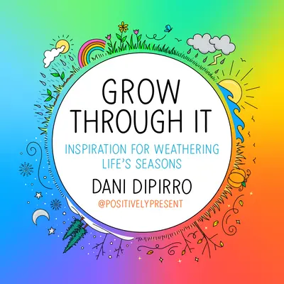 Grow Through It: Inspirație pentru a trece peste anotimpurile vieții - Grow Through It: Inspiration for Weathering Life's Seasons