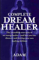 Complete Dreamhealer - Incredibila poveste adevărată a unui vindecător energetic - și cum îți poți descoperi și dezvolta propriile abilități de vindecare - Complete Dreamhealer - The incredible true story of an energy healer - and how you can discover and develop your own healing abilities