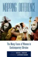 Mapping Difference: Multiplele chipuri ale femeilor în Ucraina contemporană - Mapping Difference: The Many Faces of Women in Contemporary Ukraine