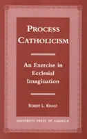Procesul catolicismului: Un exercițiu de imaginație eclezială - Process Catholicism: An Exercise in Ecclesial Imagination