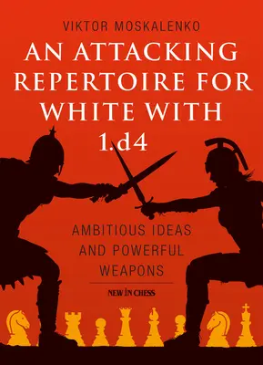 Un repertoriu de atac pentru alb cu 1.D4: Idei ambițioase și arme puternice - An Attacking Repertoire for White with 1.D4: Ambitious Ideas and Powerful Weapons