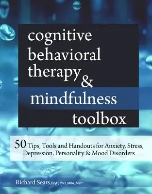 Terapia cognitiv-comportamentală și Mindfulness Toolbox: 50 de sfaturi, instrumente și fișe pentru anxietate, stres, depresie, tulburări de personalitate și de dispoziție - Cognitive Behavioral Therapy & Mindfulness Toolbox: 50 Tips, Tools and Handouts for Anxiety, Stress, Depression, Personality and Mood Disorders