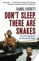 Don't Sleep, There are Snakes - Life and Language in the Amazonian Jungle (Everett Daniel (Decan de Arte și Științe la Bentley University)) - Don't Sleep, There are Snakes - Life and Language in the Amazonian Jungle (Everett Daniel (Dean of Arts and Sciences at Bentley University))