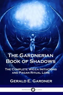 Cartea Gardneriană a Umbrelor: Inițiațiile Wicca complete și Lore-ul ritualurilor păgâne - The Gardnerian Book of Shadows: The Complete Wicca Initiations and Pagan Ritual Lore