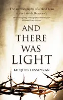 And There Was Light - Autobiografia unui erou orb în Rezistența franceză - And There Was Light - The Autobiography of a Blind Hero in the French Resistance
