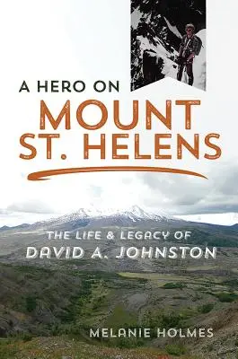 Un erou pe Muntele St. Helens: Viața și moștenirea lui David A. Johnston - A Hero on Mount St. Helens: The Life and Legacy of David A. Johnston