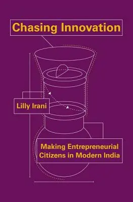 Urmărind inovația: Crearea de cetățeni întreprinzători în India modernă - Chasing Innovation: Making Entrepreneurial Citizens in Modern India