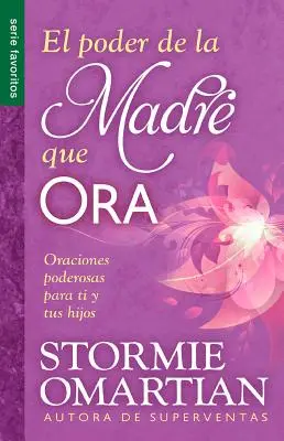 El Poder de La Madre Que Ora=Puterea unei mame care se roagă: Oraciones Poderosaspara Ti y Tus Hijos - El Poder de La Madre Que Ora=the Power of a Praying Mom: Oraciones Poderosaspara Ti y Tus Hijos